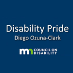 Disability Pride. Diego Ozuna-Clark. Minnesota Council on Disability.