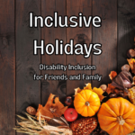 A rustic wooden background decorated with autumn items, including pumpkins, pine cones, corn, and leaves. The text reads "Inclusive Holidays: Disability Inclusion for Friends and Family."